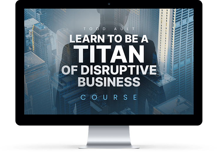 Todd Ault Titan of Disruptive Business Course